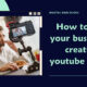 How to grow business by creating youtube channel