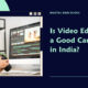 Is Video Editing a Good Career in India