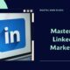Mastering LinkedIn Marketing
