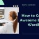 How to Create an Awesome Blog with WordPress